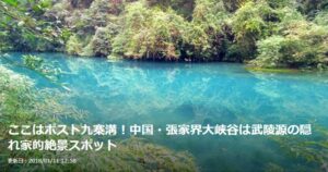 【トラベルjp】ここはポスト九寨溝！中国・張家界大峡谷は武陵源の隠れ家的絶景スポット