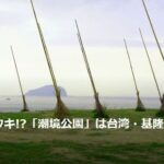 【トラベルjp】海に巨大ホウキ!?「潮境公園」は台湾・基隆の絶景穴場スポット
