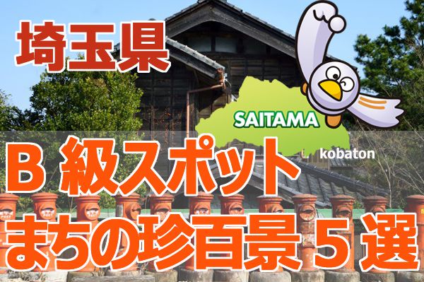 埼玉県のB級スポット・珍百景 B Class Spots and humorous  Spots in Saitama